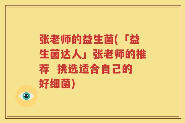 张老师的益生菌(「益生菌达人」张老师的推荐  挑选适合自己的好细菌)
