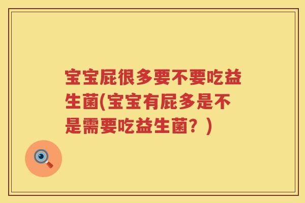 宝宝屁很多要不要吃益生菌(宝宝有屁多是不是需要吃益生菌？)