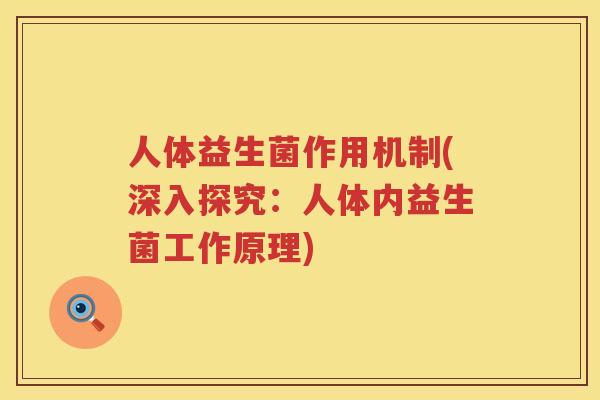 人体益生菌作用机制(深入探究：人体内益生菌工作原理)