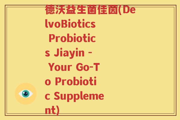 德沃益生菌佳茵(DelvoBiotics Probiotics Jiayin - Your Go-To Probiotic Supplement)