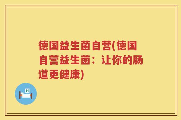 德国益生菌自营(德国自营益生菌：让你的肠道更健康)