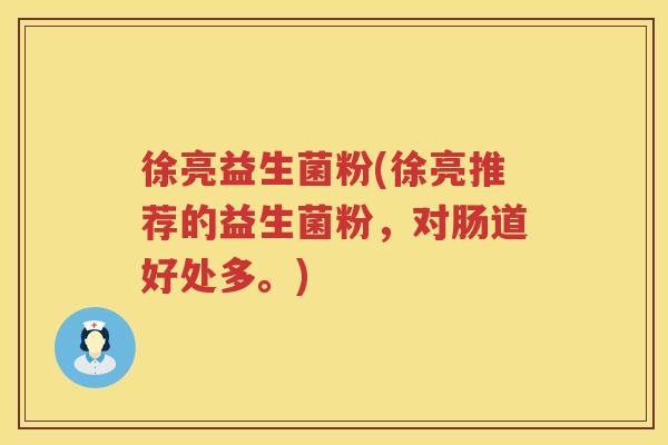 徐亮益生菌粉(徐亮推荐的益生菌粉，对肠道好处多。)