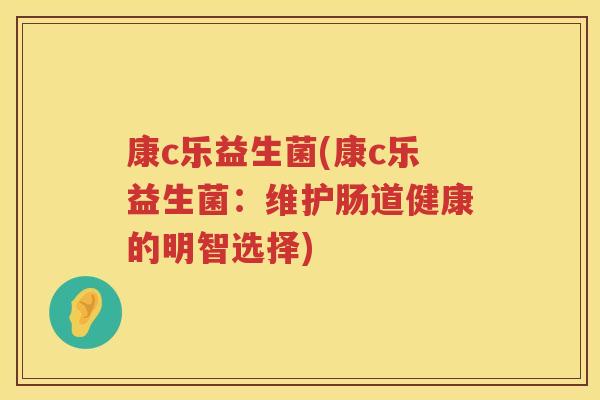 康c乐益生菌(康c乐益生菌：维护肠道健康的明智选择)