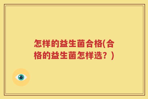 怎样的益生菌合格(合格的益生菌怎样选？)