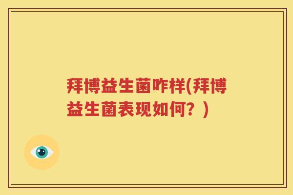拜博益生菌咋样(拜博益生菌表现如何？)