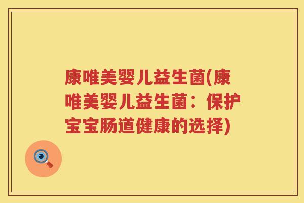 康唯美婴儿益生菌(康唯美婴儿益生菌：保护宝宝肠道健康的选择)