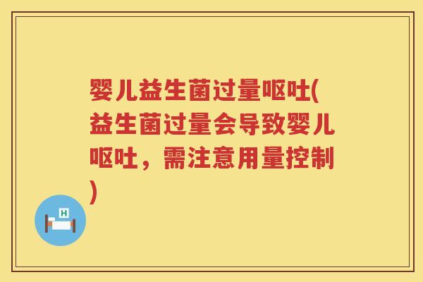 婴儿益生菌过量呕吐(益生菌过量会导致婴儿呕吐，需注意用量控制)