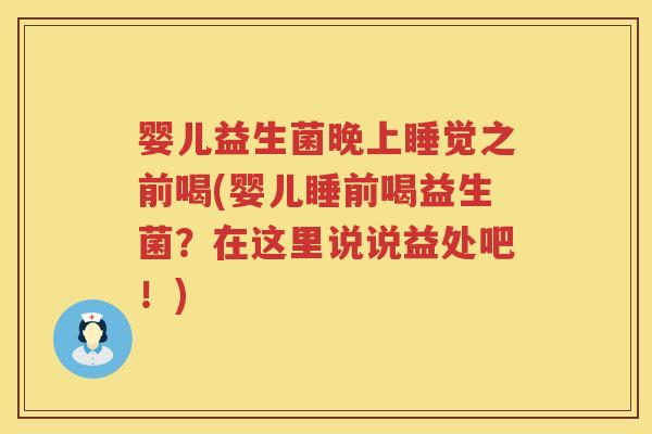 婴儿益生菌晚上睡觉之前喝(婴儿睡前喝益生菌？在这里说说益处吧！)