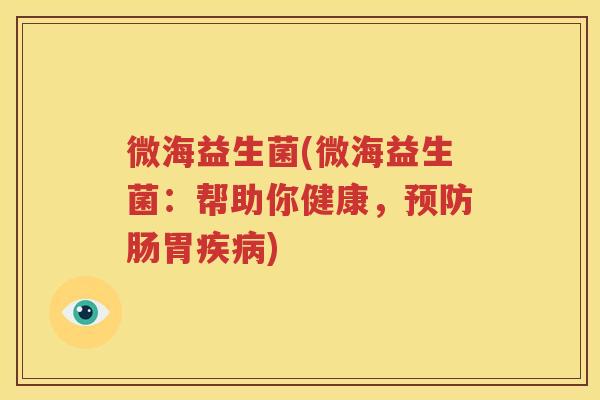 微海益生菌(微海益生菌：帮助你健康，预防肠胃疾病)