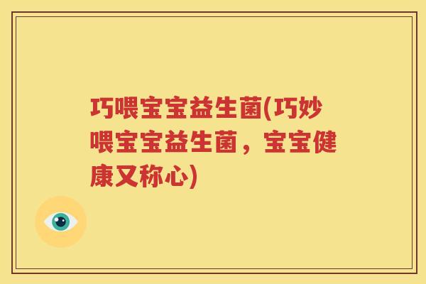 巧喂宝宝益生菌(巧妙喂宝宝益生菌，宝宝健康又称心)