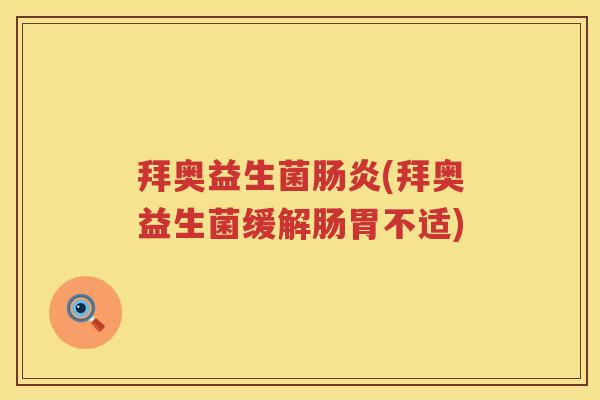拜奥益生菌肠炎(拜奥益生菌缓解肠胃不适)