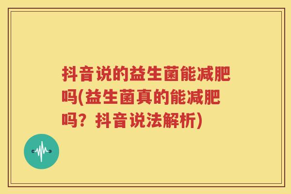 抖音说的益生菌能减肥吗(益生菌真的能减肥吗？抖音说法解析)
