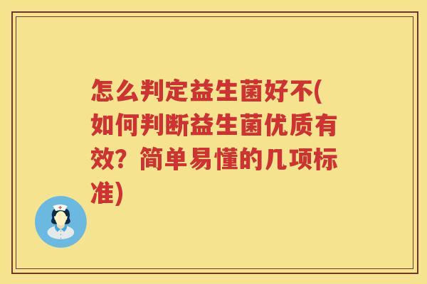 怎么判定益生菌好不(如何判断益生菌优质有效？简单易懂的几项标准)