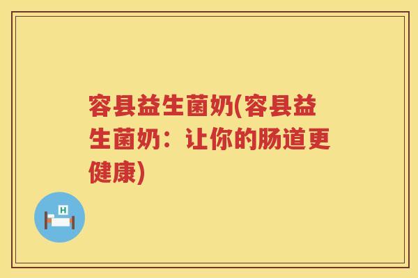 容县益生菌奶(容县益生菌奶：让你的肠道更健康)