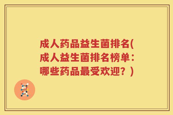 成人药品益生菌排名(成人益生菌排名榜单：哪些药品最受欢迎？)