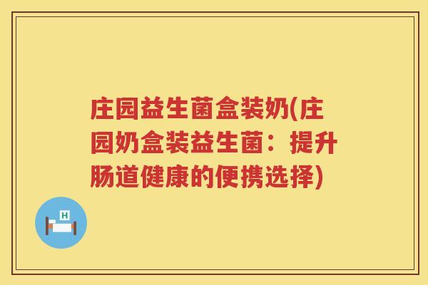 庄园益生菌盒装奶(庄园奶盒装益生菌：提升肠道健康的便携选择)
