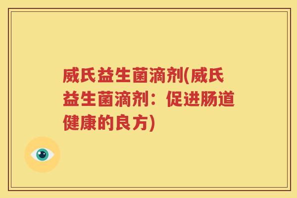 威氏益生菌滴剂(威氏益生菌滴剂：促进肠道健康的良方)