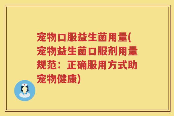 宠物口服益生菌用量(宠物益生菌口服剂用量规范：正确服用方式助宠物健康)