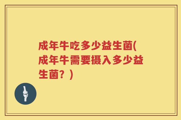 成年牛吃多少益生菌(成年牛需要摄入多少益生菌？)