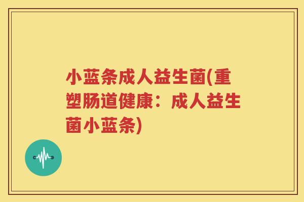 小蓝条成人益生菌(重塑肠道健康：成人益生菌小蓝条)