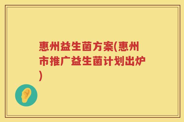 惠州益生菌方案(惠州市推广益生菌计划出炉)