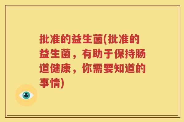 批准的益生菌(批准的益生菌，有助于保持肠道健康，你需要知道的事情)