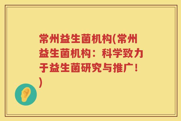 常州益生菌机构(常州益生菌机构：科学致力于益生菌研究与推广！)