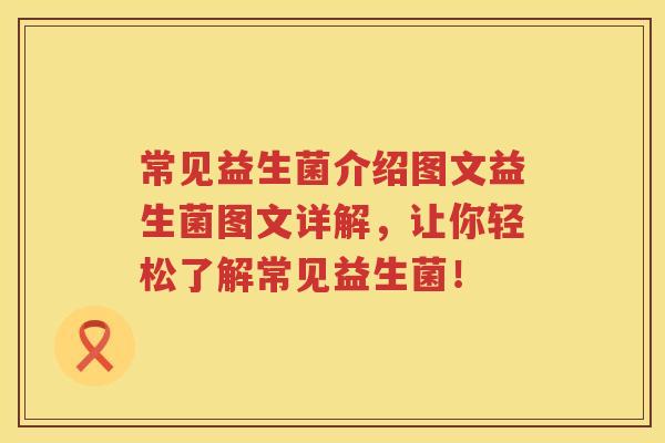 常见益生菌介绍图文益生菌图文详解，让你轻松了解常见益生菌！