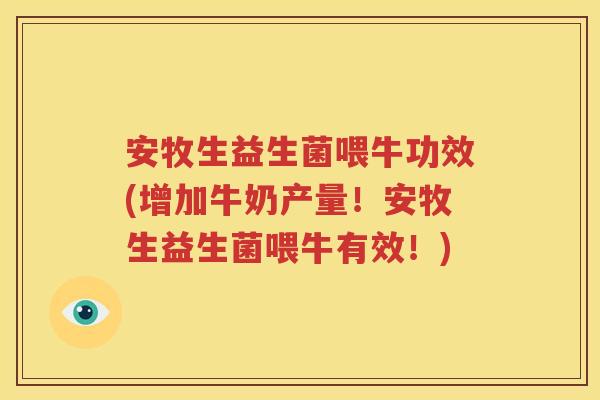 安牧生益生菌喂牛功效(增加牛奶产量！安牧生益生菌喂牛有效！)