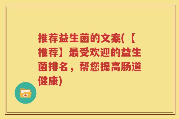 推荐益生菌的文案(【推荐】最受欢迎的益生菌排名，帮您提高肠道健康)