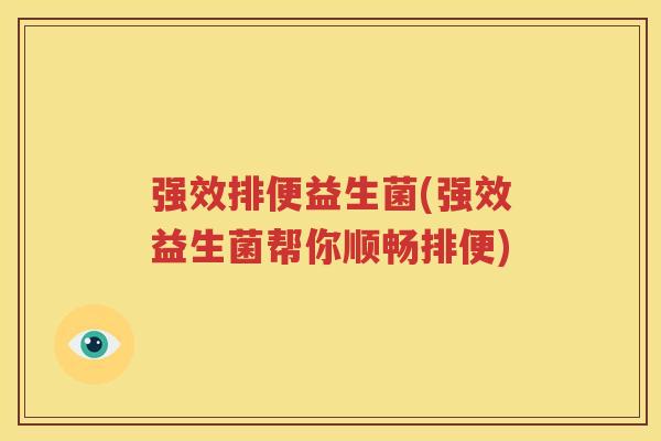 强效排便益生菌(强效益生菌帮你顺畅排便)