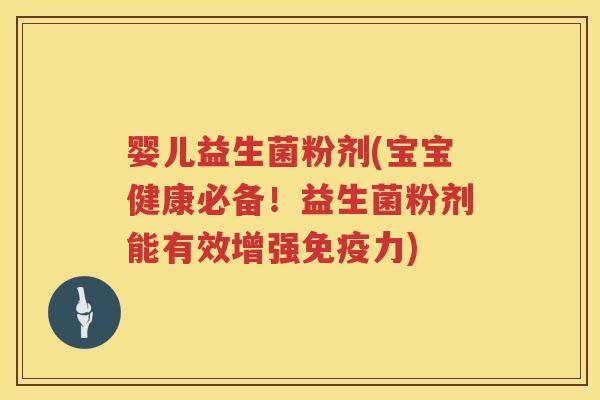 婴儿益生菌粉剂(宝宝健康必备！益生菌粉剂能有效增强免疫力)