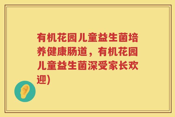 有机花园儿童益生菌培养健康肠道，有机花园儿童益生菌深受家长欢迎)