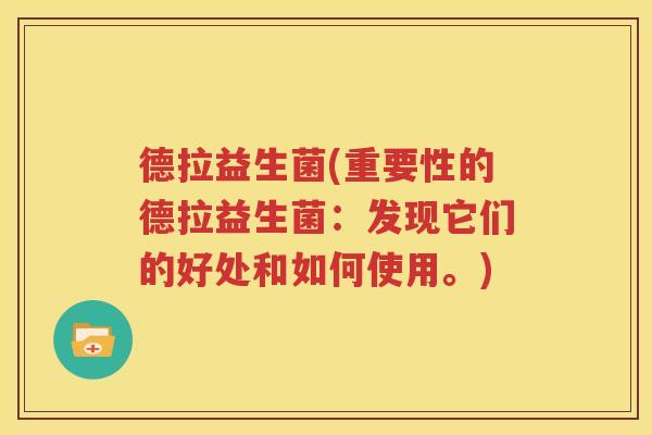 德拉益生菌(重要性的德拉益生菌：发现它们的好处和如何使用。)