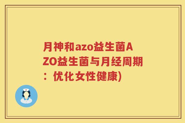 月神和azo益生菌AZO益生菌与月经周期：优化女性健康)
