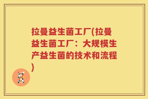 拉曼益生菌工厂(拉曼益生菌工厂：大规模生产益生菌的技术和流程)