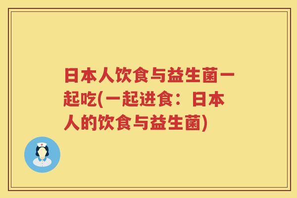 日本人饮食与益生菌一起吃(一起进食：日本人的饮食与益生菌)