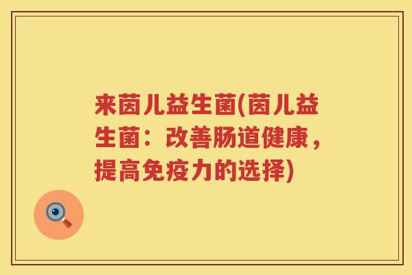 来茵儿益生菌(茵儿益生菌：改善肠道健康，提高免疫力的选择)