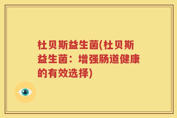 杜贝斯益生菌(杜贝斯益生菌：增强肠道健康的有效选择)