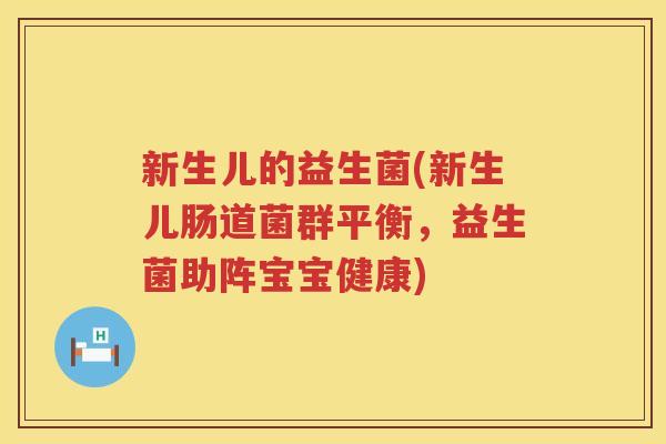 新生儿的益生菌(新生儿肠道菌群平衡，益生菌助阵宝宝健康)