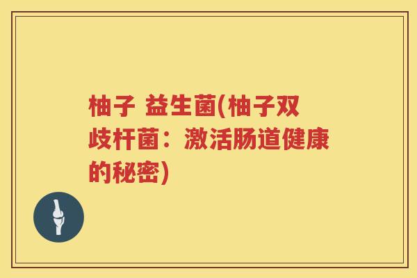 柚子 益生菌(柚子双歧杆菌：激活肠道健康的秘密)