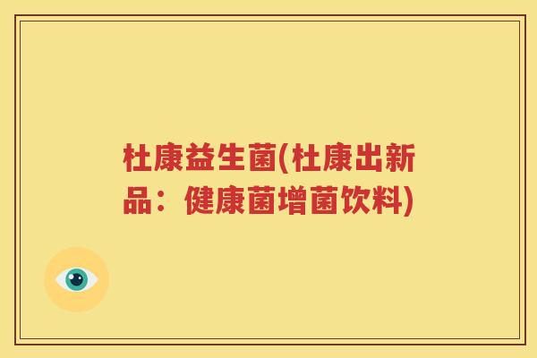 杜康益生菌(杜康出新品：健康菌增菌饮料)