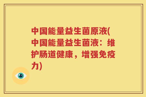 中国能量益生菌原液(中国能量益生菌液：维护肠道健康，增强免疫力)