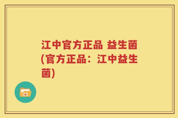 江中官方正品 益生菌(官方正品：江中益生菌)