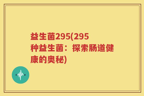 益生菌295(295种益生菌：探索肠道健康的奥秘)