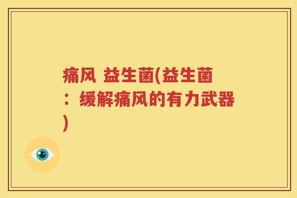 痛风 益生菌(益生菌：缓解痛风的有力武器)
