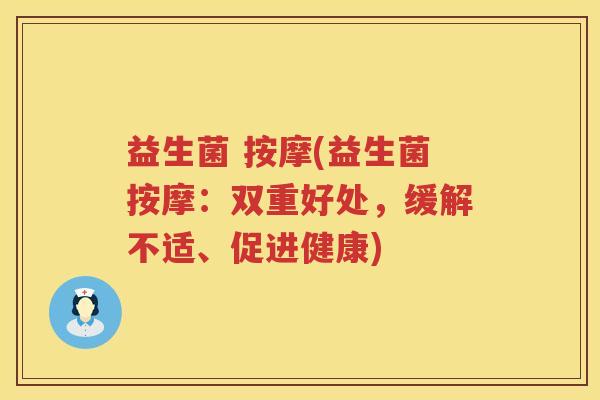 益生菌 按摩(益生菌按摩：双重好处，缓解不适、促进健康)