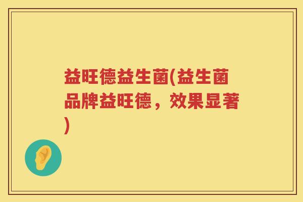 益旺德益生菌(益生菌品牌益旺德，效果显著)