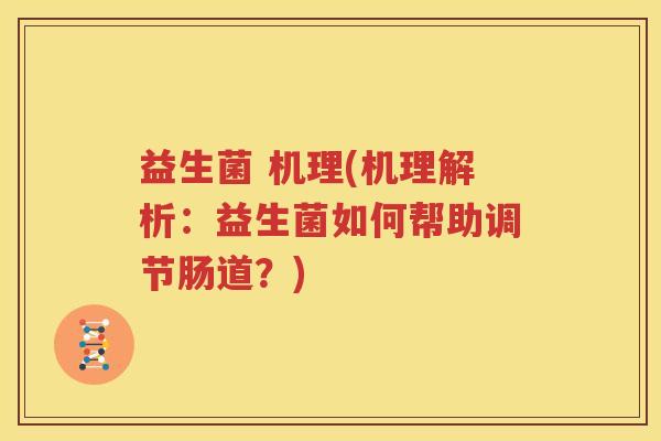 益生菌 机理(机理解析：益生菌如何帮助调节肠道？)