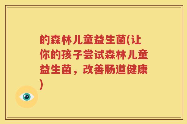 的森林儿童益生菌(让你的孩子尝试森林儿童益生菌，改善肠道健康)
